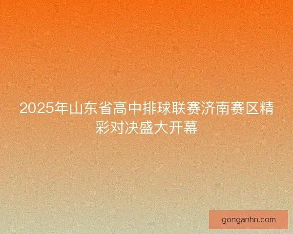 2025年山东省高中排球联赛济南赛区精彩对决盛大开幕